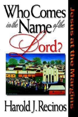 Who Comes in the Name of the Lord?: Jesus at the Margins by Recinos, Hal J.