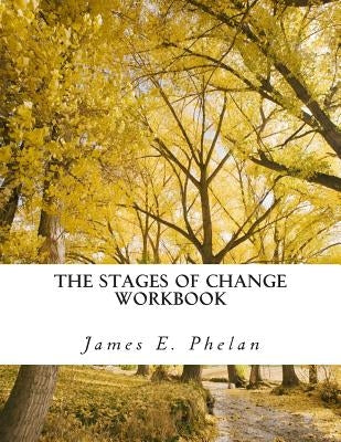 The Stages of Change Workbook: Practical Exercises For Personal Awareness and Change by Phelan, James E.