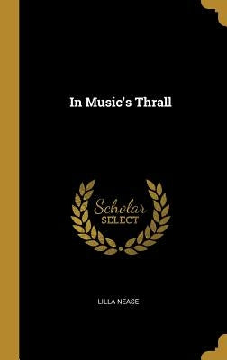 In Music's Thrall by Nease, Lilla