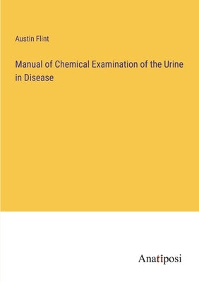 Manual of Chemical Examination of the Urine in Disease by Flint, Austin