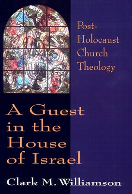 A Guest in the House of Israel: Post-Holocaust Church Theology by Williamson, Clark M.