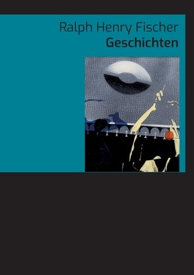 Geschichten: Kleine Prosa by Fischer, Ralph Henry