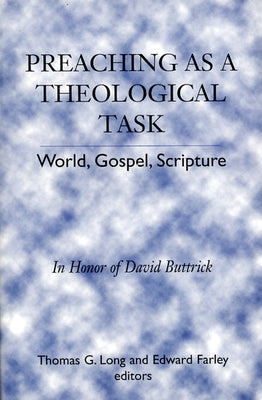 Preaching as a Theological Task: World, Gospel, Scripture in Honor of David Buttrick by Long, Thomas G.