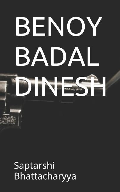Benoy Badal Dinesh by Bhattacharyya, Jui