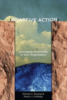 Adaptive Action: Leveraging Uncertainty in Your Organization by Eoyang, Glenda H.