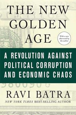 The New Golden Age: A Revolution Against Political Corruption and Economic Chaos by Batra, Ravi