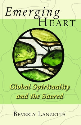 Emerging Heart: Global Spirituality and the Sacred by Lanzetta, Beverly J.