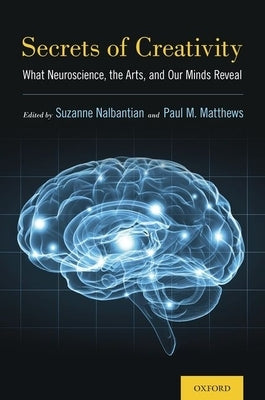 Secrets of Creativity: What Neuroscience, the Arts, and Our Minds Reveal by Nalbantian, Suzanne