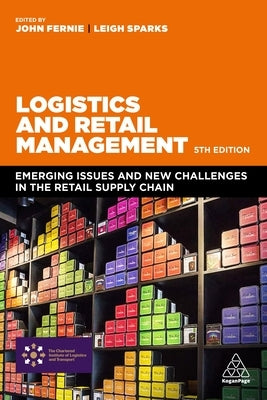 Logistics and Retail Management: Emerging Issues and New Challenges in the Retail Supply Chain by Fernie, John