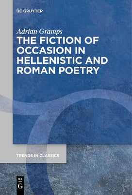 The Fiction of Occasion in Hellenistic and Roman Poetry by Gramps, Adrian