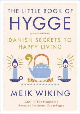 The Little Book of Hygge: Danish Secrets to Happy Living by Wiking, Meik