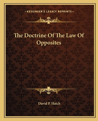 The Doctrine of the Law of Opposites by Hatch, David P.