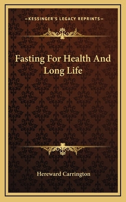 Fasting for Health and Long Life by Carrington, Hereward