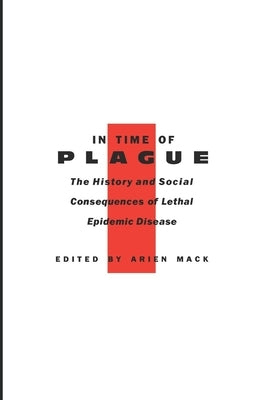In Time of Plague: The History and Social Consequences of Lethal Epidemic Disease by Mack, Arien