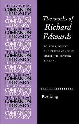 The Works of Richard Edwards: Politics, Poetry and Performance in Sixteenth Century England by Edmondson, Paul