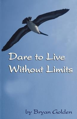 Dare to Live Without Limits by Golden, Bryan