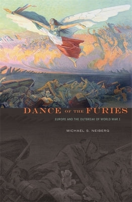 Dance of the Furies: Europe and the Outbreak of World War I by Neiberg, Michael S.