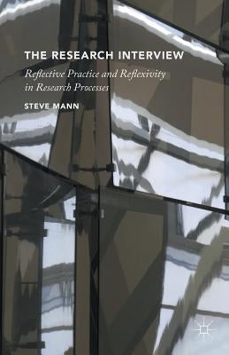 The Research Interview: Reflective Practice and Reflexivity in Research Processes by Mann, S.