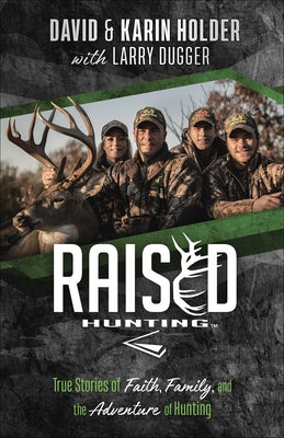 Raised Hunting: True Stories of Faith, Family, and the Adventure of Hunting by Holder, David