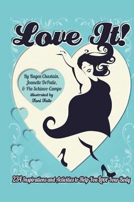 Love It!: 234 Inspirations and Activities to Help You Love Your Body by Chastain, Ragen