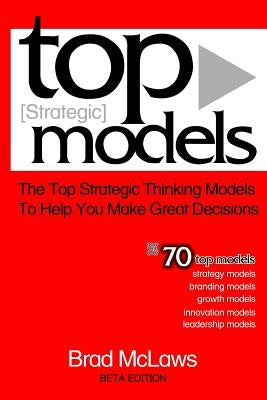 Top Strategic Models: The Top Strategic Thinking Models to Help You Make Great Decisions by McLaws, Brad