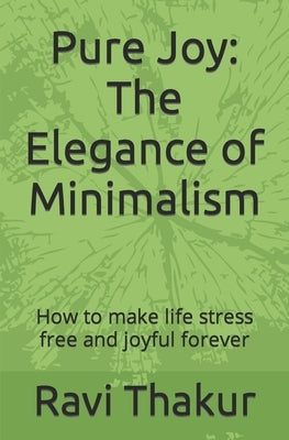 Pure Joy: The Elegance of Minimalism: How to make life stress free and joyful forever by Thakur, Ravi Shankar