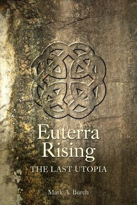 Euterra Rising: The Last Utopia by Burch, Mark a.