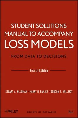 Student Solutions Manual to Accompany Loss Models: From Data to Decisions, Fourth Edition by Klugman, Stuart A.