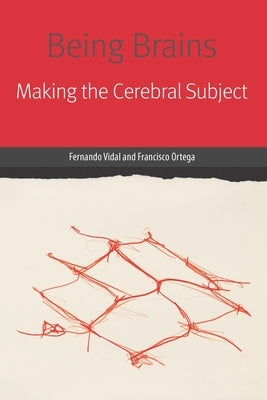 Being Brains: Making the Cerebral Subject by Vidal, Fernando