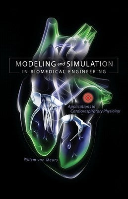 Modeling and Simulation in Biomedical Engineering: Applications in Cardiorespiratory Physiology by Van Meurs, Willem
