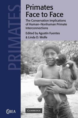 Primates Face to Face: The Conservation Implications of Human-Nonhuman Primate Interconnections by Fuentes, Agustín