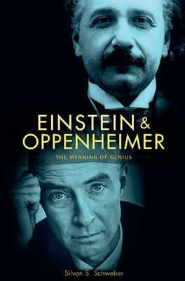 Einstein and Oppenheimer: The Meaning of Genius by Schweber, Silvan S.