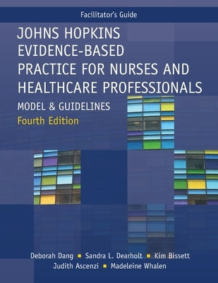 Facilitator's Guide for Johns Hopkins Evidence-Based Practice for Nurses and Healthcare Professionals, Fourth Edition: Model and Guidelines by Dang, Deborah