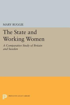 The State and Working Women: A Comparative Study of Britain and Sweden by Ruggie, Mary