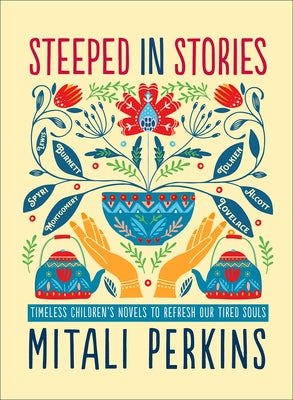Steeped in Stories: Timeless Children's Novels to Refresh Our Tired Souls by Perkins, Mitali