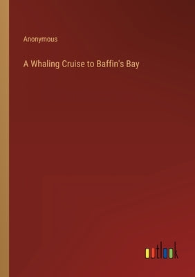 A Whaling Cruise to Baffin's Bay by Anonymous