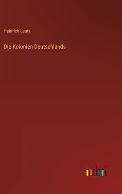 Die Kolonien Deutschlands by Leutz, Heinrich