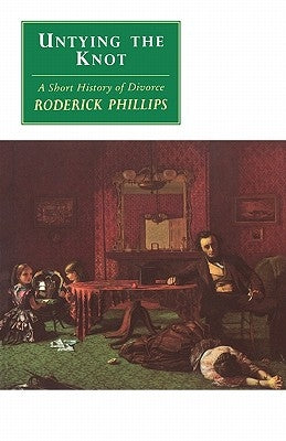 Untying the Knot: A Short History of Divorce by Phillips, Roderick