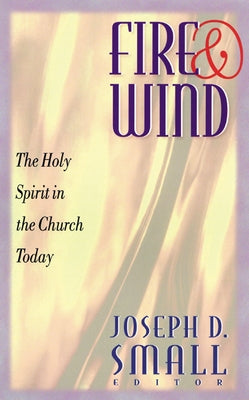 Fire and Wind: The Holy Spirit in the Church Today by Small, Joseph D.