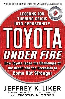 Toyota Under Fire: Lessons for Turning Crisis Into Opportunity by Ogden, Timothy