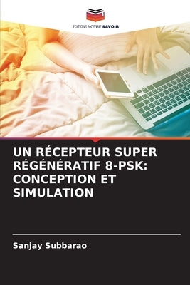 Un Récepteur Super Régénératif 8-Psk: Conception Et Simulation by Subbarao, Sanjay