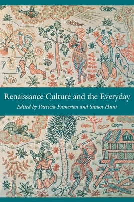 Renaissance Culture and the Everyday by Fumerton, Patricia