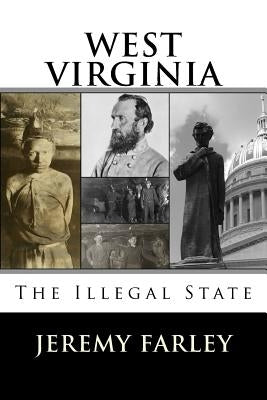 West Virginia: The Illegal State by Farley, Jeremy T. K.