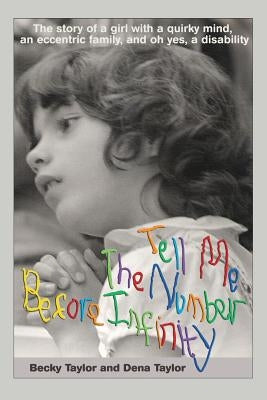 Tell Me the Number before Infinity: The Story of a Girl with a Quirky Mind, an Eccentric Family, and Oh Yes, a Disability by Taylor, Becky