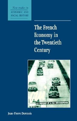 The French Economy in the Twentieth Century by Dormois, Jean-Pierre