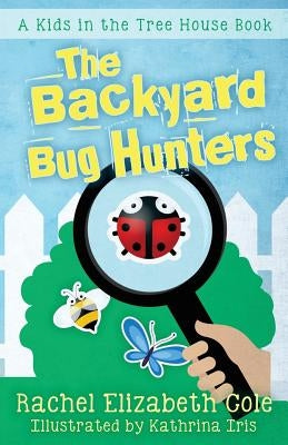 The Backyard Bug Hunters by Cole, Rachel Elizabeth