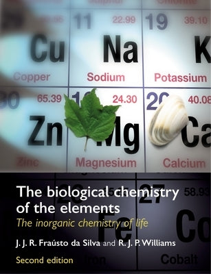 The Biological Chemistry of the Elements: The Inorganic Chemistry of Life by Fraústo Da Silva, J. J. R.
