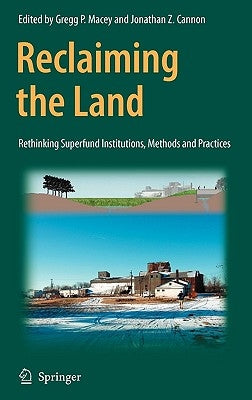 Reclaiming the Land: Rethinking Superfund Institutions, Methods and Practices by Macey, Gregg