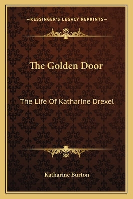The Golden Door: The Life of Katharine Drexel by Burton, Katharine