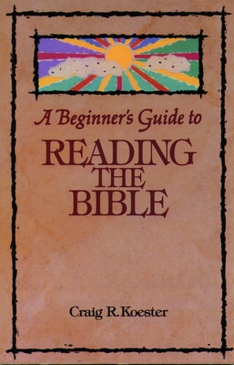 Beginner's Guide to Reading the Bible by Koester, Craig R.
